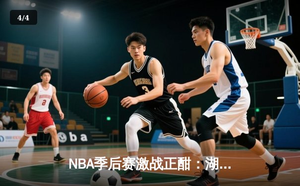 NBA季后赛激战正酣：湖人加时险胜勇士，詹姆斯39分创纪录 - 4