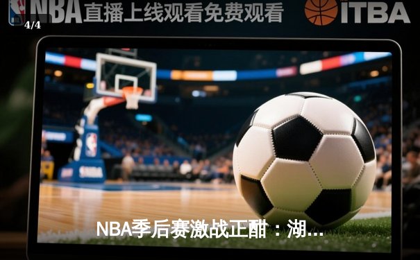 NBA季后赛激战正酣：湖人加时险胜勇士，詹姆斯关键三分锁定胜局 - 4
