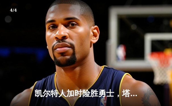 凯尔特人加时险胜勇士，塔图姆44分创纪录，库里空砍三双 - 4