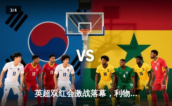 英超双红会激战落幕，利物浦主场力克曼联延续争冠希望 - 3