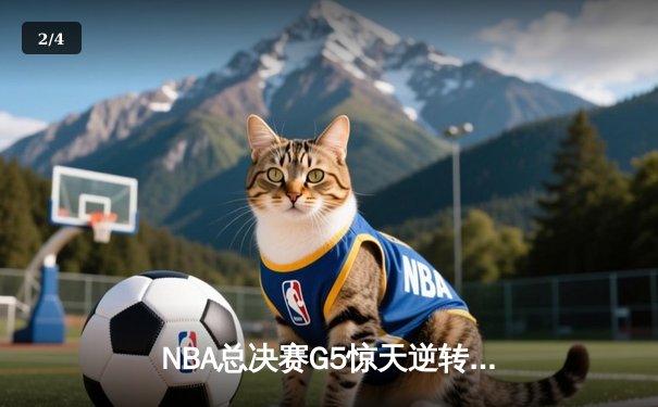 NBA总决赛G5惊天逆转！独行侠东契奇空砍三双，凯尔特人加时险胜夺赛点 - 2